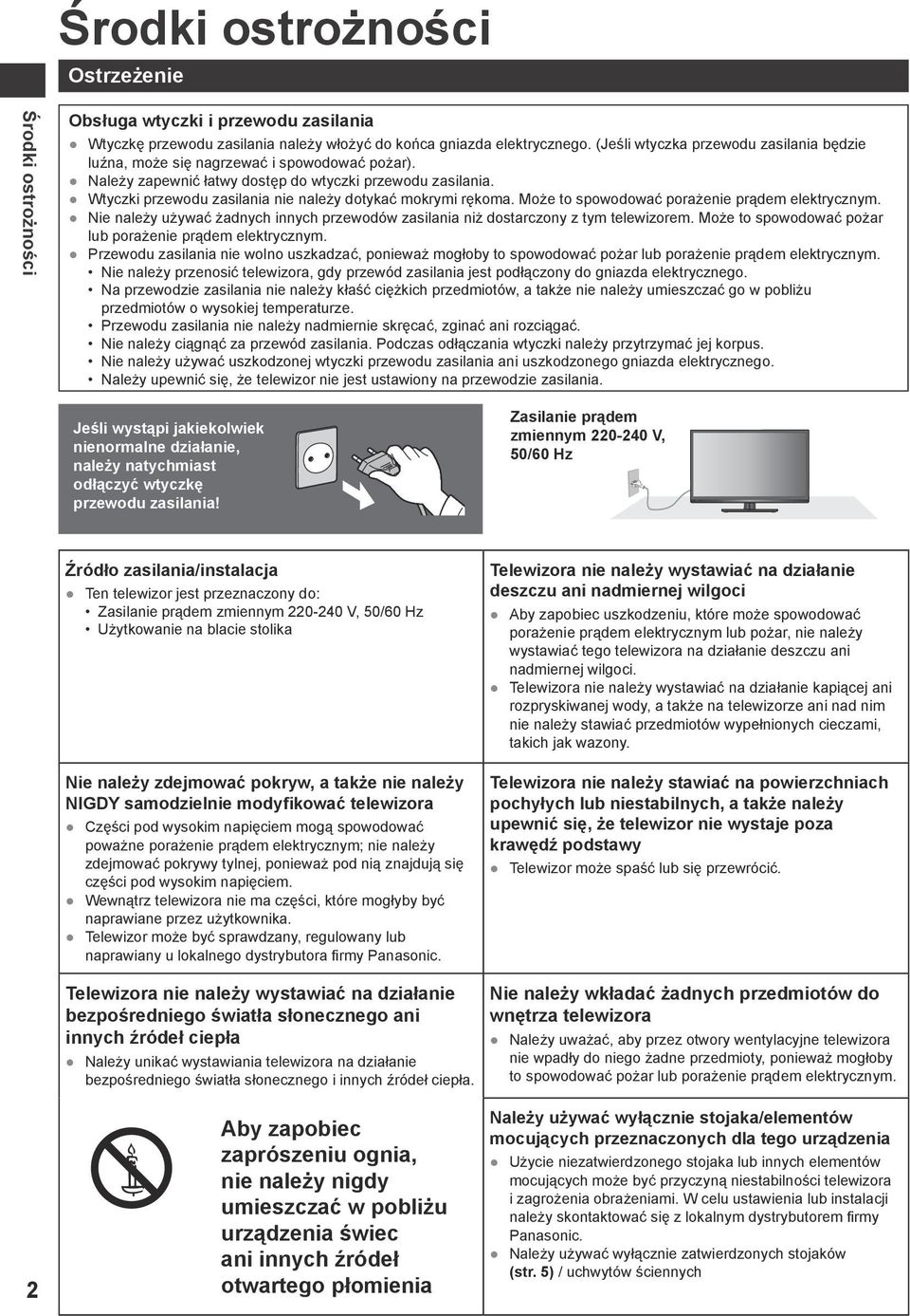 Wtyczki przewodu zasilania nie należy dotykać mokrymi rękoma. Może to spowodować porażenie prądem elektrycznym. Nie należy używać żadnych innych przewodów zasilania niż dostarczony z tym telewizorem.