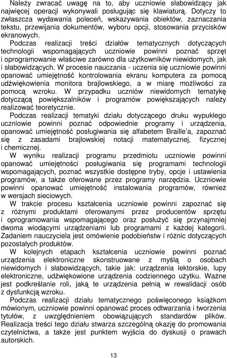 Podczas realizacji treści działów tematycznych dotyczących technologii wspomagających uczniowie powinni poznać sprzęt i oprogramowanie właściwe zarówno dla uŝytkowników niewidomych, jak i