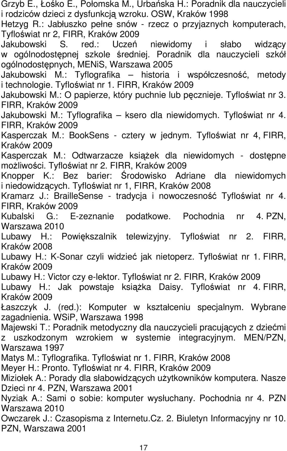 Poradnik dla nauczycieli szkół ogólnodostępnych, MENiS, Warszawa 2005 Jakubowski M.: Tyflografika historia i współczesność, metody i technologie. Tyfloświat nr 1. FIRR, Kraków 2009 Jakubowski M.