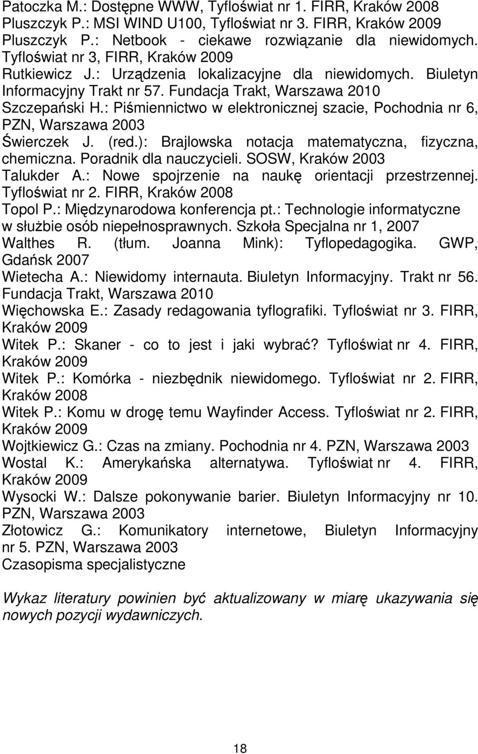 : Piśmiennictwo w elektronicznej szacie, Pochodnia nr 6, PZN, Warszawa 2003 Świerczek J. (red.): Brajlowska notacja matematyczna, fizyczna, chemiczna. Poradnik dla nauczycieli.