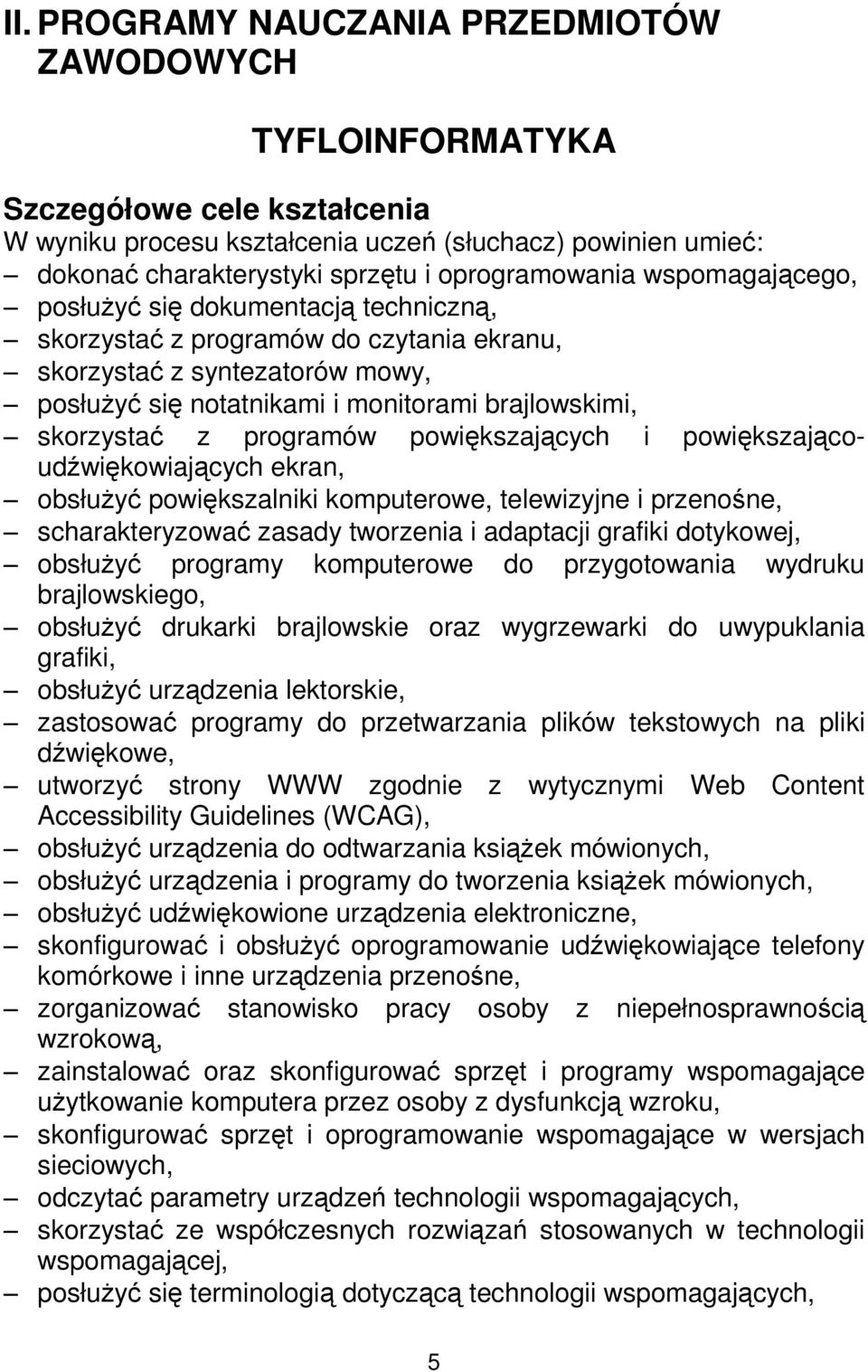 skorzystać z programów powiększających i powiększającoudźwiękowiających ekran, obsłuŝyć powiększalniki komputerowe, telewizyjne i przenośne, scharakteryzować zasady tworzenia i adaptacji grafiki