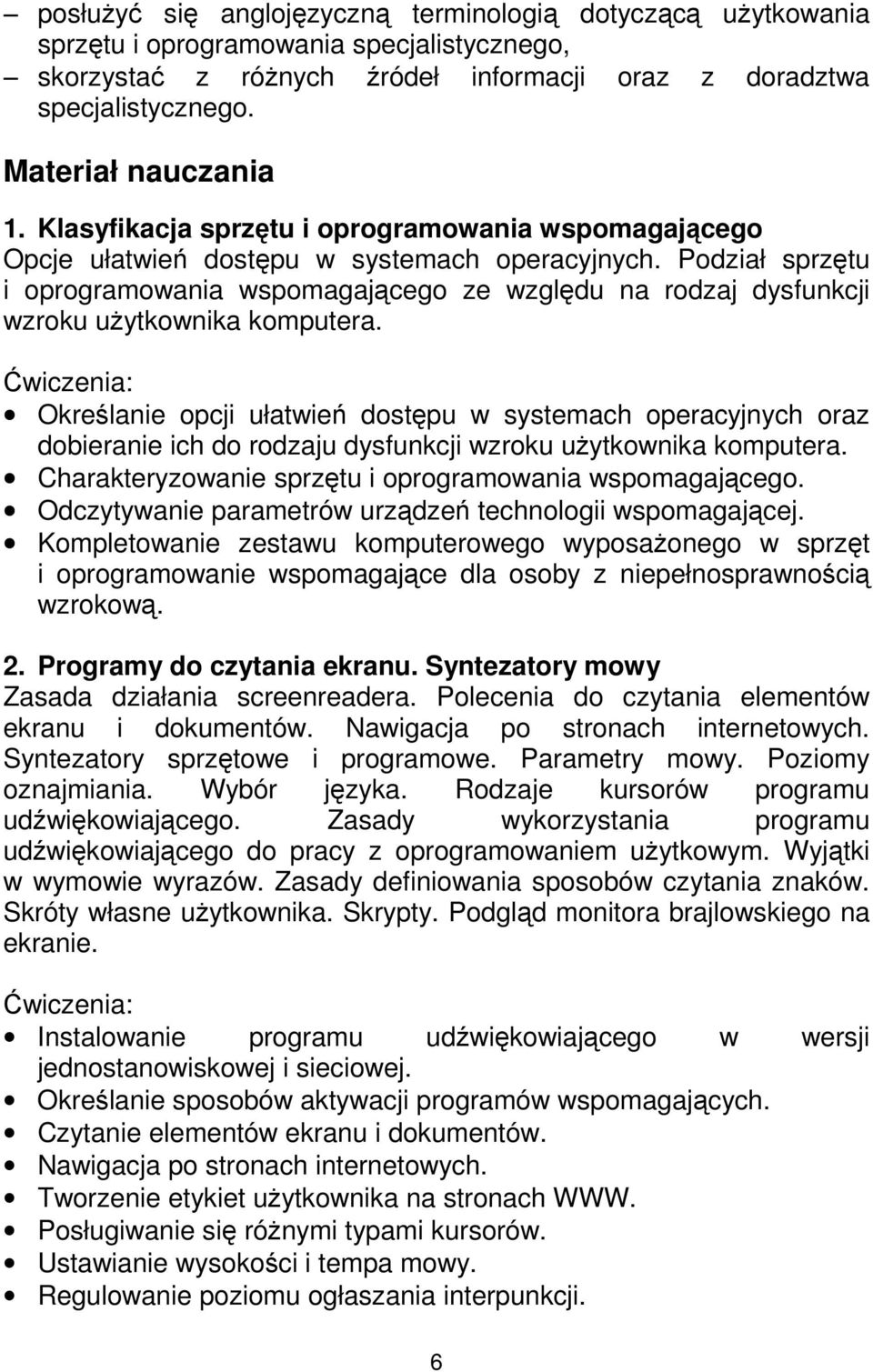 Podział sprzętu i oprogramowania wspomagającego ze względu na rodzaj dysfunkcji wzroku uŝytkownika komputera.