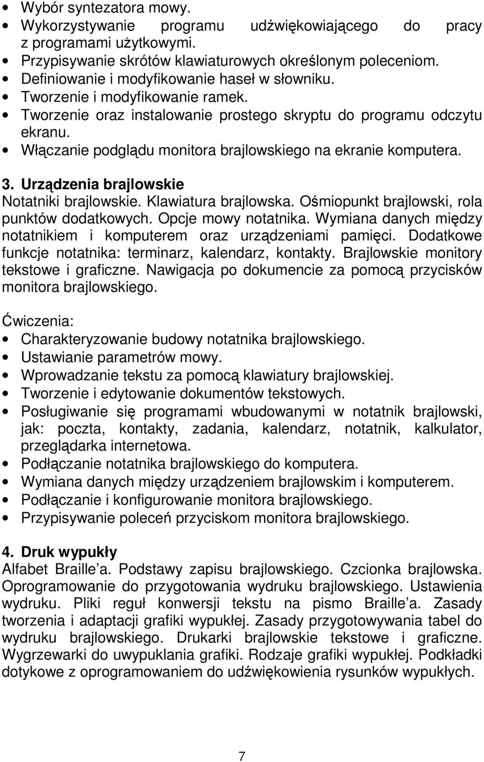 Włączanie podglądu monitora brajlowskiego na ekranie komputera. 3. Urządzenia brajlowskie Notatniki brajlowskie. Klawiatura brajlowska. Ośmiopunkt brajlowski, rola punktów dodatkowych.