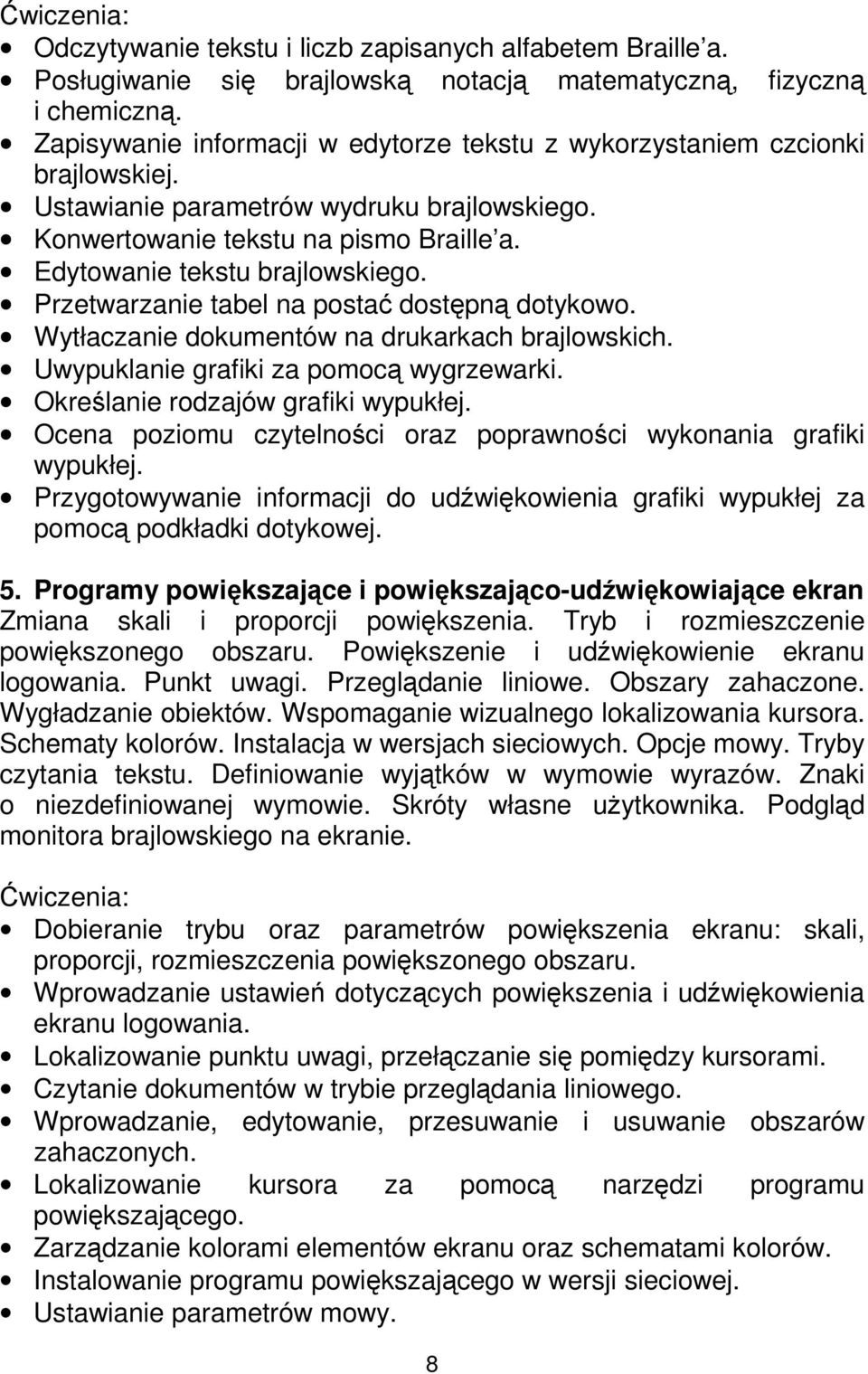 Przetwarzanie tabel na postać dostępną dotykowo. Wytłaczanie dokumentów na drukarkach brajlowskich. Uwypuklanie grafiki za pomocą wygrzewarki. Określanie rodzajów grafiki wypukłej.