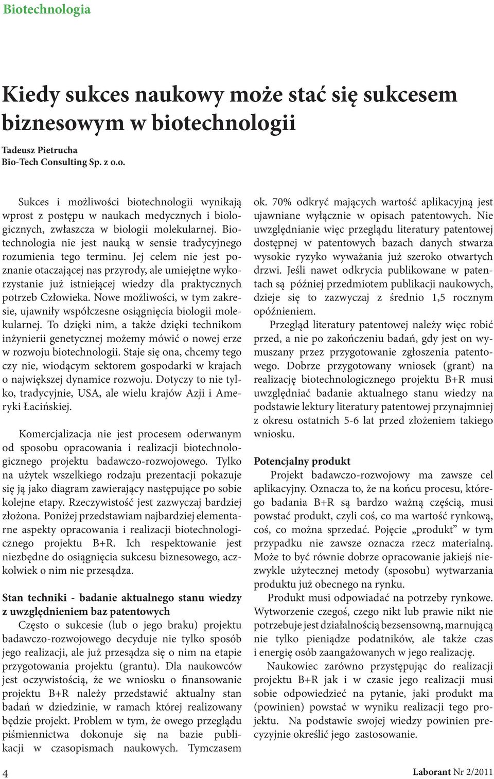 Jej celem nie jest poznanie otaczającej nas przyrody, ale umiejętne wykorzystanie już istniejącej wiedzy dla praktycznych potrzeb Człowieka.