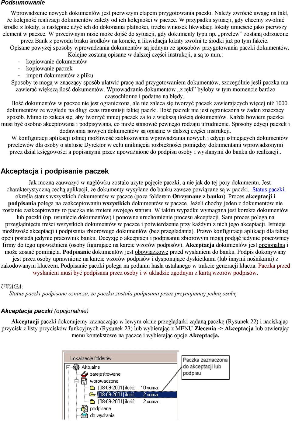 przeciwnym razie może dojść do sytuacji, gdy dokumenty typu np. przelew zostaną odrzucone przez Bank z powodu braku środków na koncie, a likwidacja lokaty zwolni te środki już po tym fakcie.