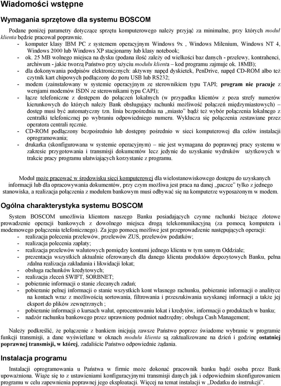 25 MB wolnego miejsca na dysku (podana ilość zależy od wielkości baz danych - przelewy, kontrahenci, archiwum - jakie tworzą Państwo przy użyciu modułu klienta kod programu zajmuje ok.