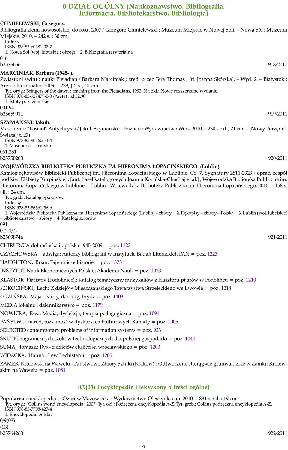 lubuskie ; okręg) 2. Bibliografia terytorialna 016 b25766661 918/2011 MARCINIAK, Barbara (1948- ). Zwiastuni świtu : nauki Plejadian / Barbara Marciniak ; zred. przez Tera Thomas ; [tł.