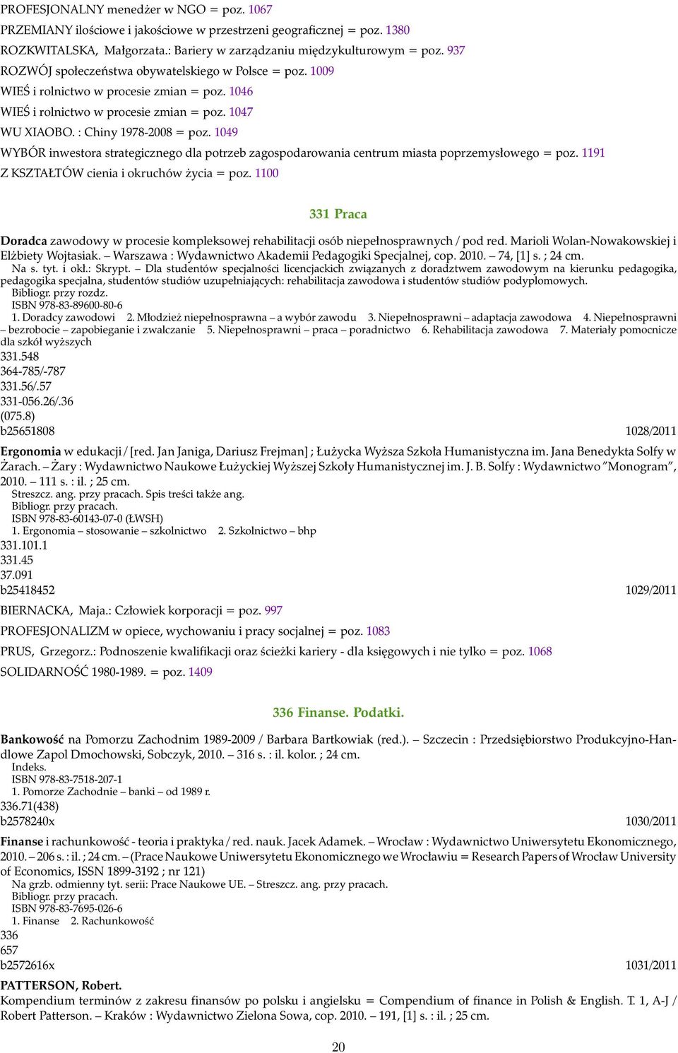 1049 WYBÓR inwestora strategicznego dla potrzeb zagospodarowania centrum miasta poprzemysłowego = poz. 1191 Z KSZTAŁTÓW cienia i okruchów życia = poz.