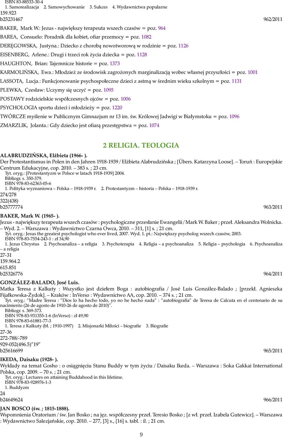 : Drugi i trzeci rok życia dziecka = poz. 1128 HAUGHTON, Brian: Tajemnicze historie = poz. 1373 KARMOLIŃSKA, Ewa.: Młodzież ze środowisk zagrożonych marginalizacją wobec własnej przyszłości = poz.