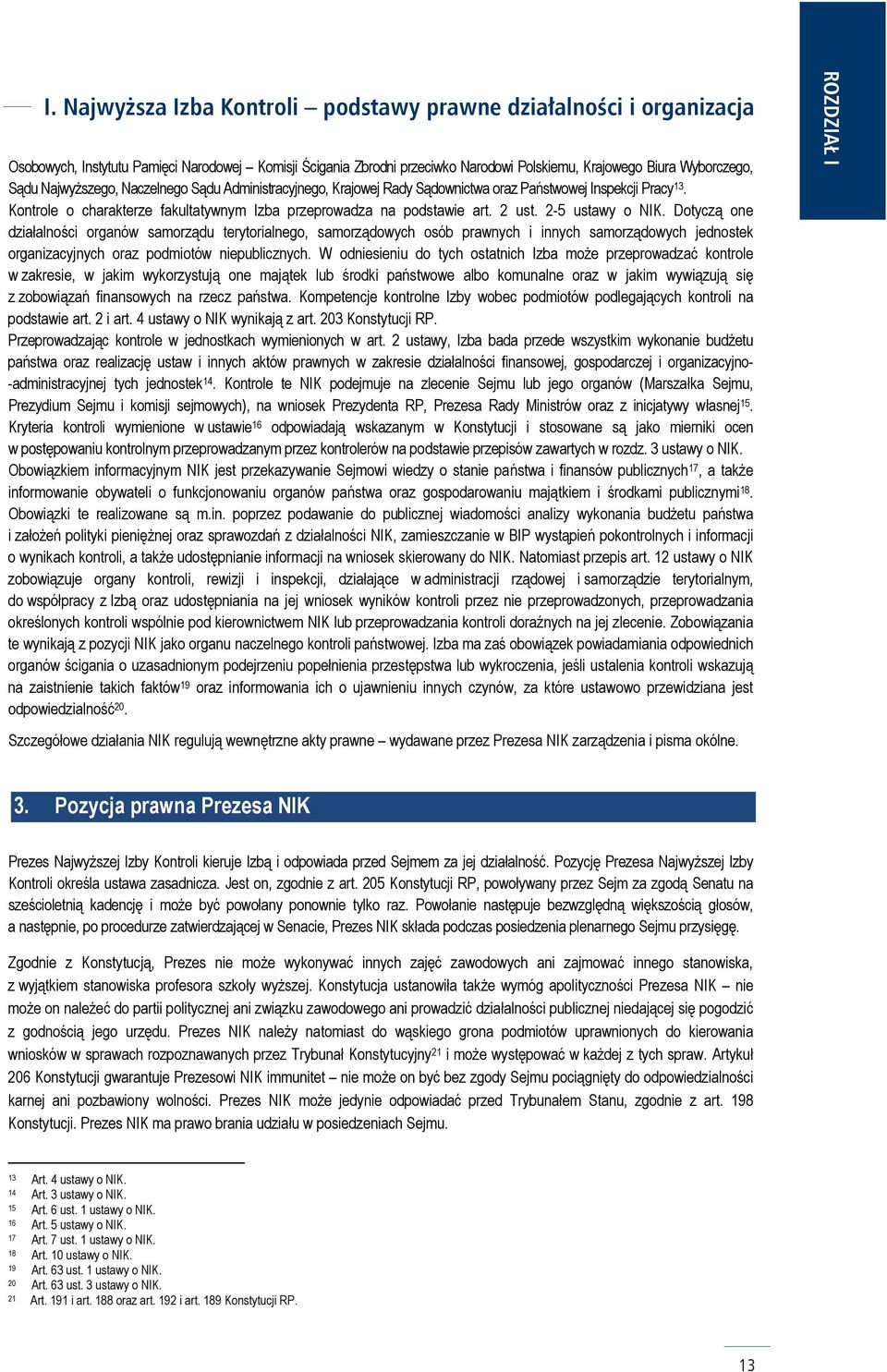 2-5 ustawy o NIK. Dotyczą one działalności organów samorządu terytorialnego, samorządowych osób prawnych i innych samorządowych jednostek organizacyjnych oraz podmiotów niepublicznych.