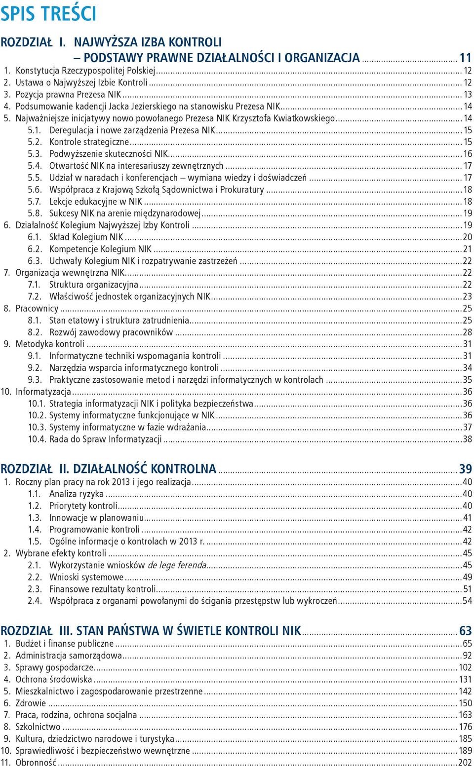 ..15 5.2. Kontrole strategiczne...15 5.3. Podwyższenie skuteczności NIK...16 5.4. Otwartość NIK na interesariuszy zewnętrznych...17 5.5. Udział w naradach i konferencjach wymiana wiedzy i doświadczeń.