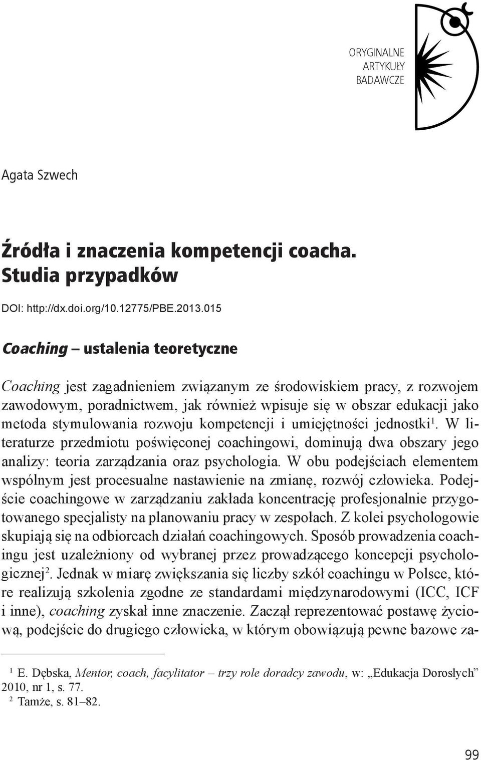 rozwoju kompetencji i umiejętności jednostki 1. W literaturze przedmiotu poświęconej coachingowi, dominują dwa obszary jego analizy: teoria zarządzania oraz psychologia.