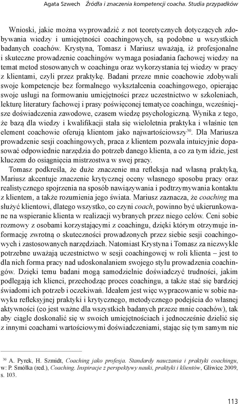 Krystyna, Tomasz i Mariusz uważają, iż profesjonalne i skuteczne prowadzenie coachingów wymaga posiadania fachowej wiedzy na temat metod stosowanych w coachingu oraz wykorzystania tej wiedzy w pracy