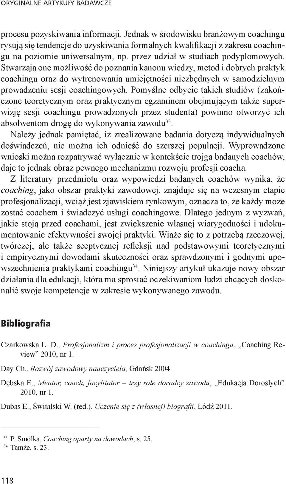 Stwarzają one możliwość do poznania kanonu wiedzy, metod i dobrych praktyk coachingu oraz do wytrenowania umiejętności niezbędnych w samodzielnym prowadzeniu sesji coachingowych.