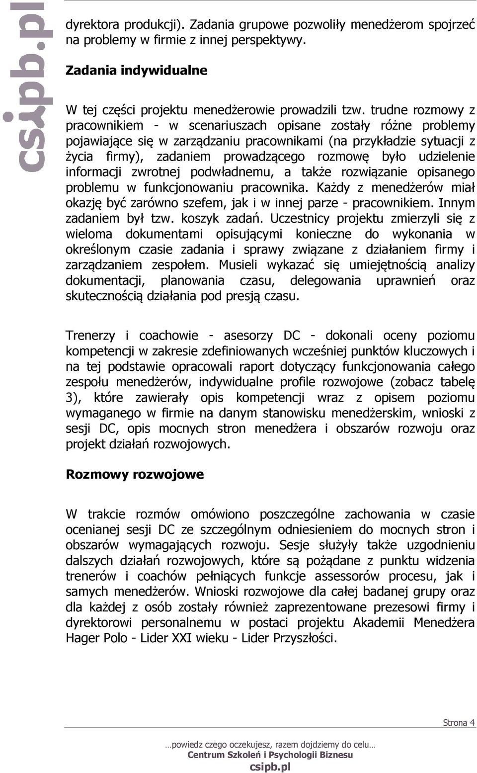 udzielenie informacji zwrotnej podwładnemu, a także rozwiązanie opisanego problemu w funkcjonowaniu pracownika. Każdy z menedżerów miał okazję być zarówno szefem, jak i w innej parze - pracownikiem.