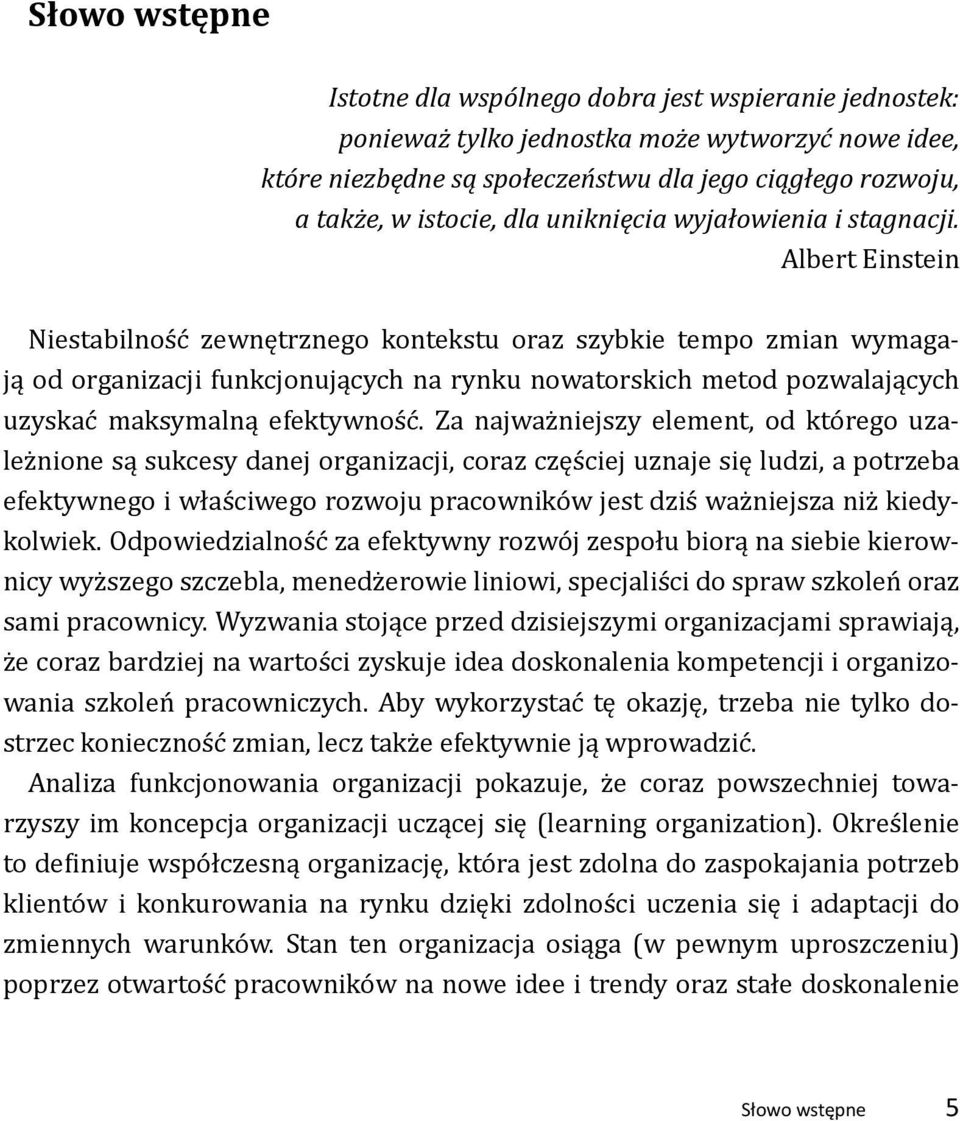 Albert Einstein Niestabilność zewnętrznego kontekstu oraz szybkie tempo zmian wymagają od organizacji funkcjonujących na rynku nowatorskich metod pozwalających uzyskać maksymalną efektywność.