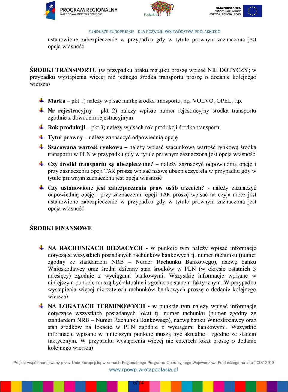 Nr rejestracyjny - pkt 2) należy wpisać numer rejestracyjny środka transportu zgodnie z dowodem rejestracyjnym Rok produkcji pkt 3) należy wpisach rok produkcji środka transportu Tytuł prawny należy