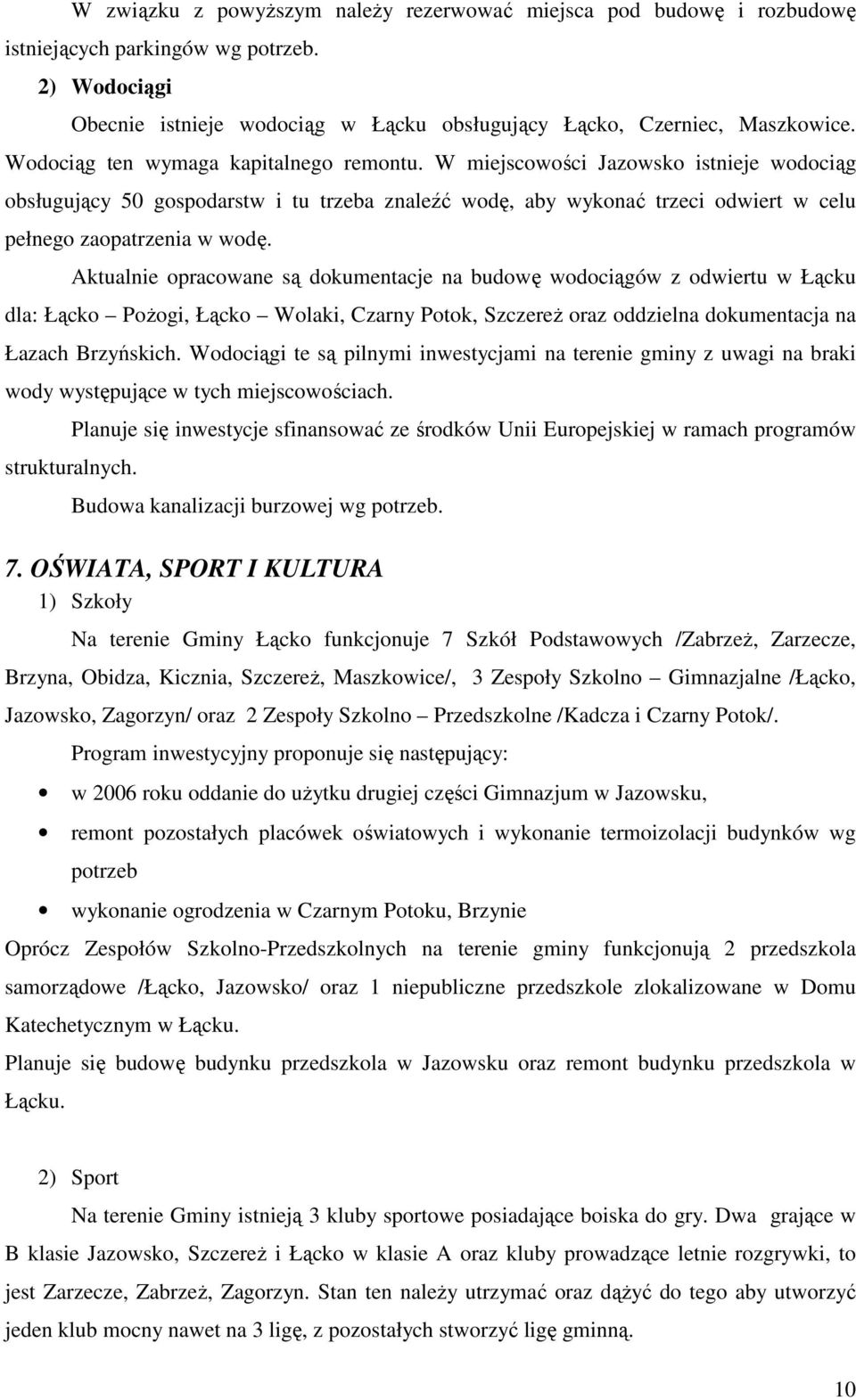 Aktualnie opracowane są dokumentacje na budowę wodociągów z odwiertu w Łącku dla: Łącko PoŜogi, Łącko Wolaki, Czarny Potok, SzczereŜ oraz oddzielna dokumentacja na Łazach Brzyńskich.