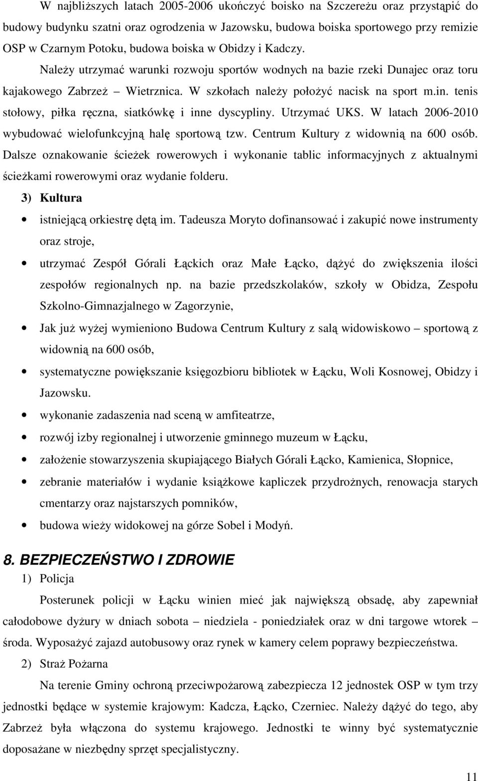 tenis stołowy, piłka ręczna, siatkówkę i inne dyscypliny. Utrzymać UKS. W latach 2006-2010 wybudować wielofunkcyjną halę sportową tzw. Centrum Kultury z widownią na 600 osób.