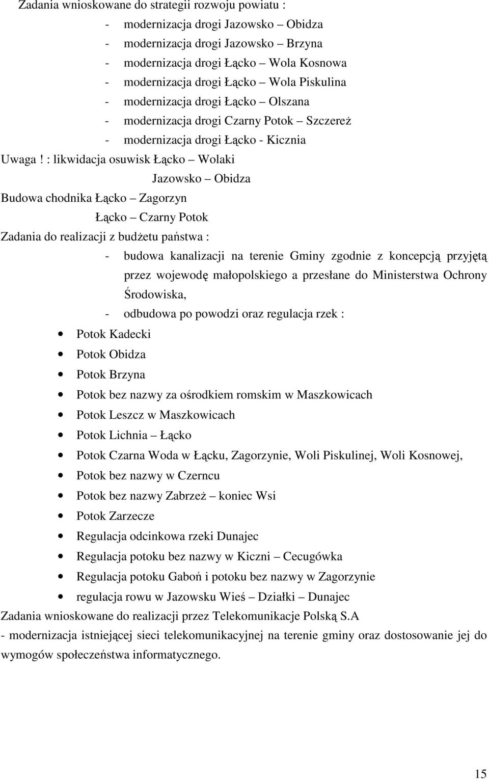 : likwidacja osuwisk Łącko Wolaki Jazowsko Obidza Budowa chodnika Łącko Zagorzyn Łącko Czarny Potok Zadania do realizacji z budŝetu państwa : - budowa kanalizacji na terenie Gminy zgodnie z koncepcją