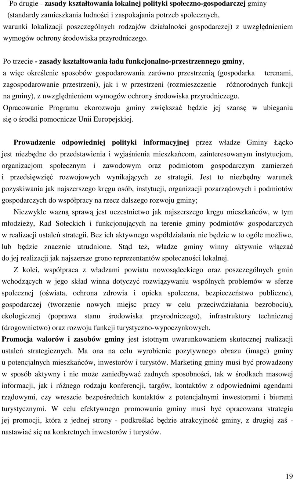 Po trzecie - zasady kształtowania ładu funkcjonalno-przestrzennego gminy, a więc określenie sposobów gospodarowania zarówno przestrzenią (gospodarka terenami, zagospodarowanie przestrzeni), jak i w