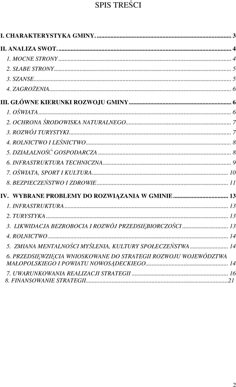 BEZPIECZEŃSTWO I ZDROWIE... 11 IV. WYBRANE PROBLEMY DO ROZWIĄZANIA W GMINIE... 13 1. INFRASTRUKTURA... 13 2. TURYSTYKA... 13 3. LIKWIDACJA BEZROBOCIA I ROZWÓJ PRZEDSIĘBIORCZOŚCI... 13 4. ROLNICTWO.