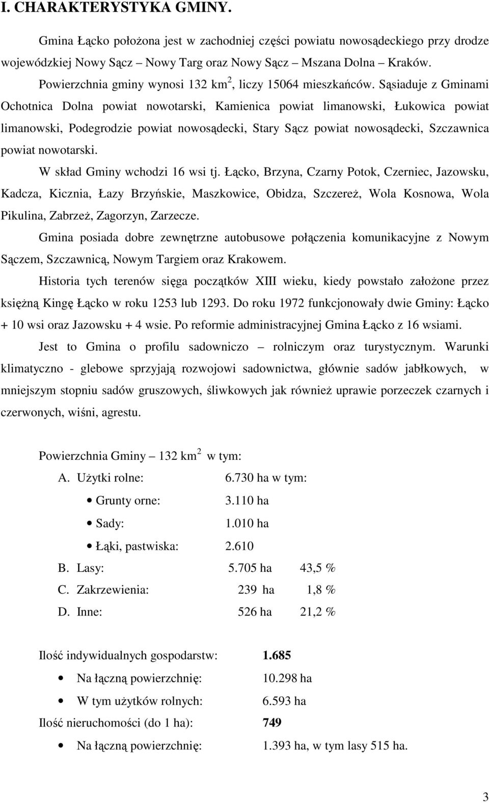 Sąsiaduje z Gminami Ochotnica Dolna powiat nowotarski, Kamienica powiat limanowski, Łukowica powiat limanowski, Podegrodzie powiat nowosądecki, Stary Sącz powiat nowosądecki, Szczawnica powiat