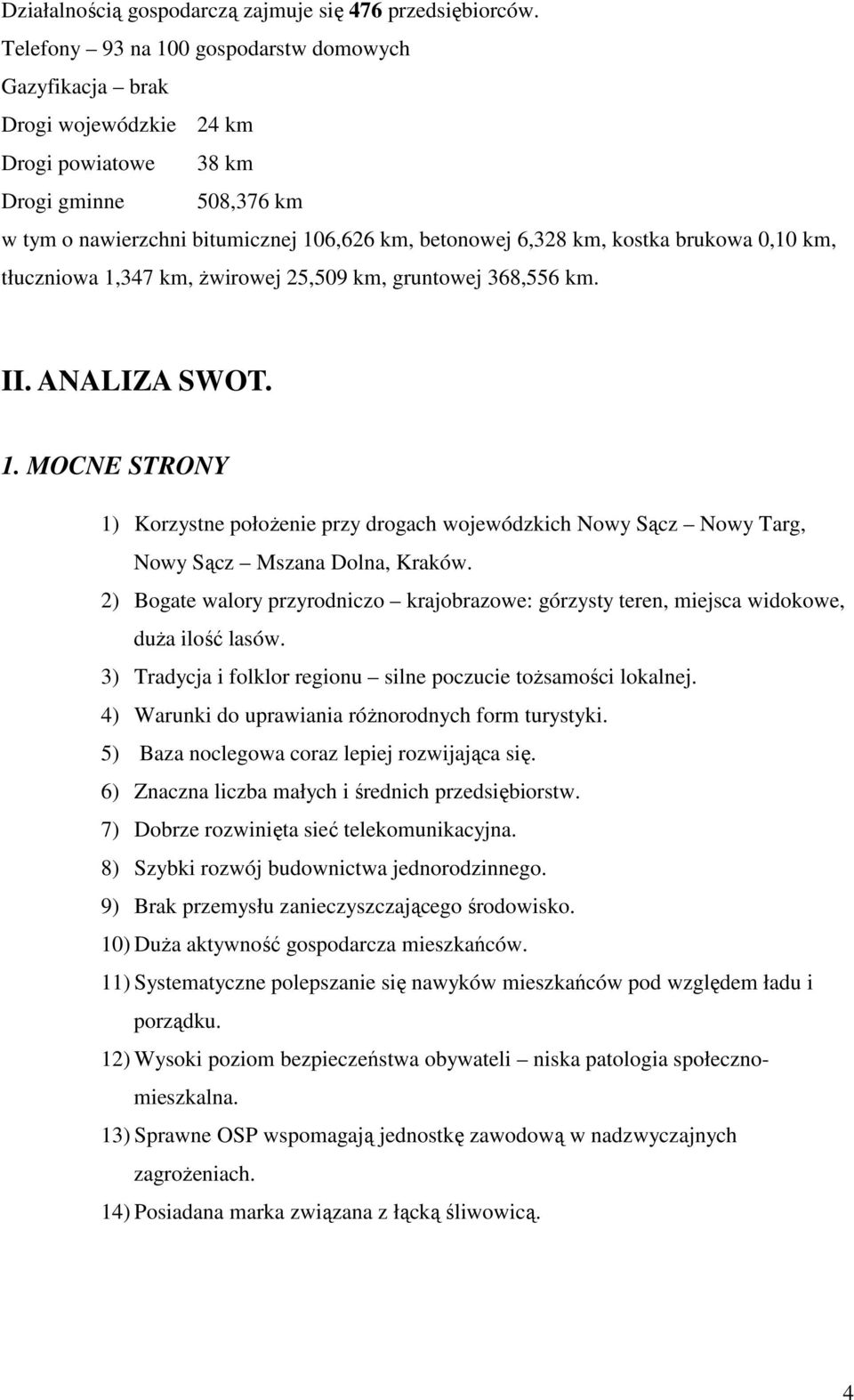 brukowa 0,10 km, tłuczniowa 1,347 km, Ŝwirowej 25,509 km, gruntowej 368,556 km. II. ANALIZA SWOT. 1. MOCNE STRONY 1) Korzystne połoŝenie przy drogach wojewódzkich Nowy Sącz Nowy Targ, Nowy Sącz Mszana Dolna, Kraków.