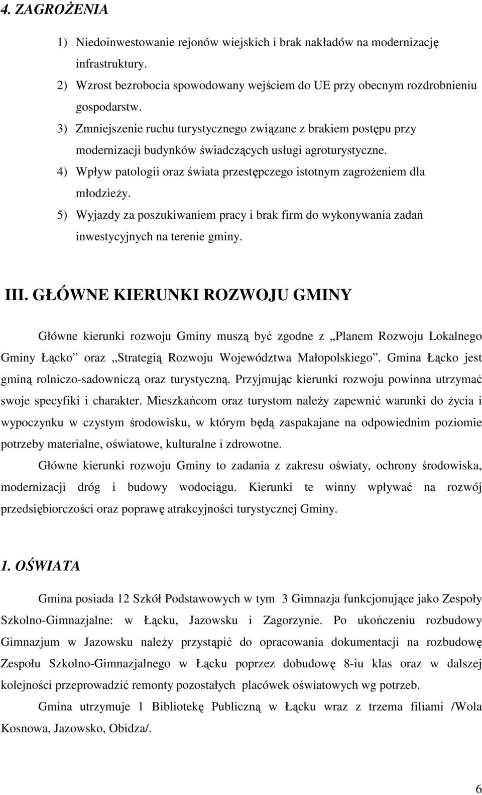 4) Wpływ patologii oraz świata przestępczego istotnym zagroŝeniem dla młodzieŝy. 5) Wyjazdy za poszukiwaniem pracy i brak firm do wykonywania zadań inwestycyjnych na terenie gminy. III.