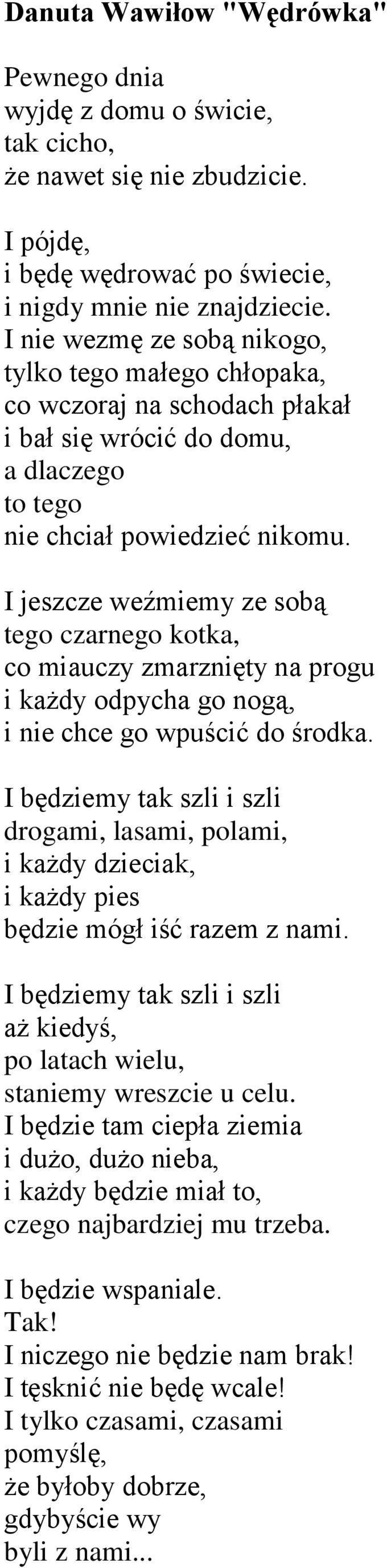 I jeszcze weźmiemy ze sobą tego czarnego kotka, co miauczy zmarznięty na progu i każdy odpycha go nogą, i nie chce go wpuścić do środka.