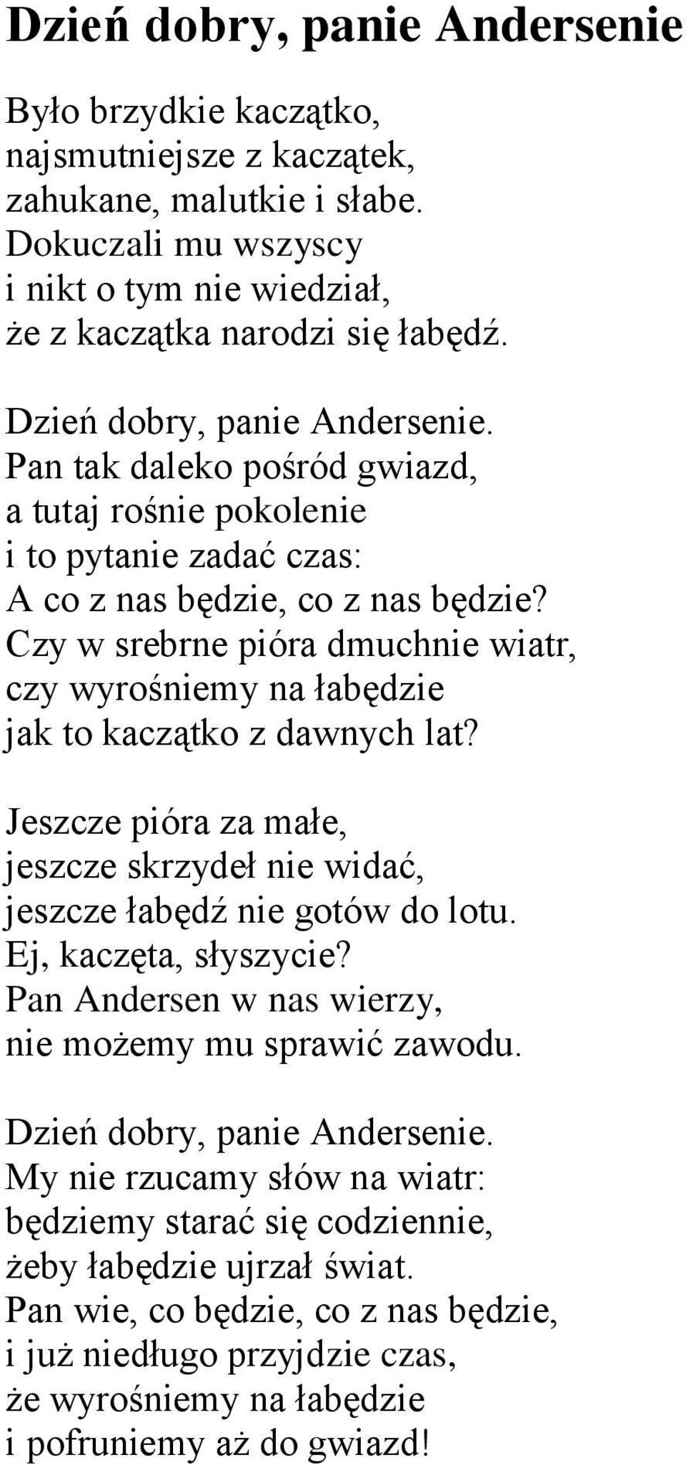 Czy w srebrne pióra dmuchnie wiatr, czy wyrośniemy na łabędzie jak to kaczątko z dawnych lat? Jeszcze pióra za małe, jeszcze skrzydeł nie widać, jeszcze łabędź nie gotów do lotu.