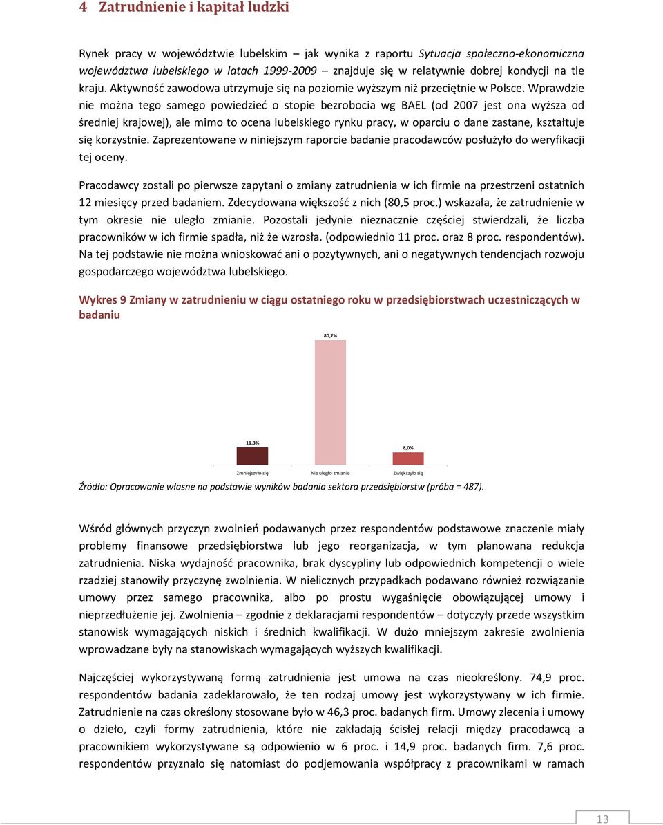 Wprawdzie nie można tego samego powiedzieć o stopie bezrobocia wg BAEL (od 2007 jest ona wyższa od średniej krajowej), ale mimo to ocena lubelskiego rynku pracy, w oparciu o dane zastane, kształtuje