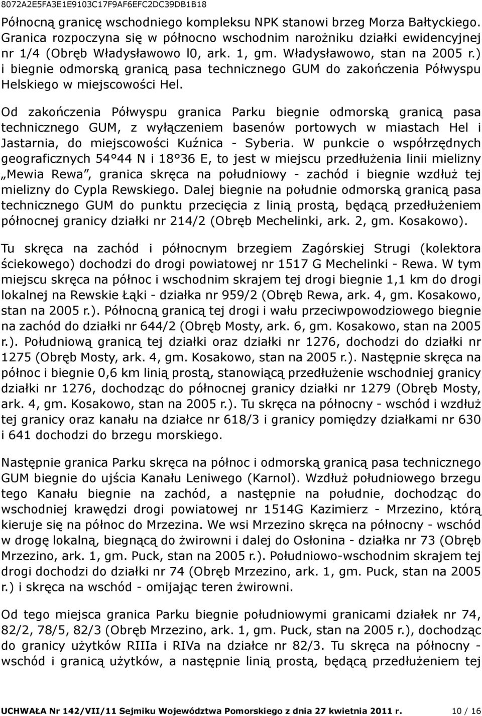 Od zakończenia Półwyspu granica Parku biegnie odmorską granicą pasa technicznego GUM, z wyłączeniem basenów portowych w miastach Hel i Jastarnia, do miejscowości Kuźnica - Syberia.