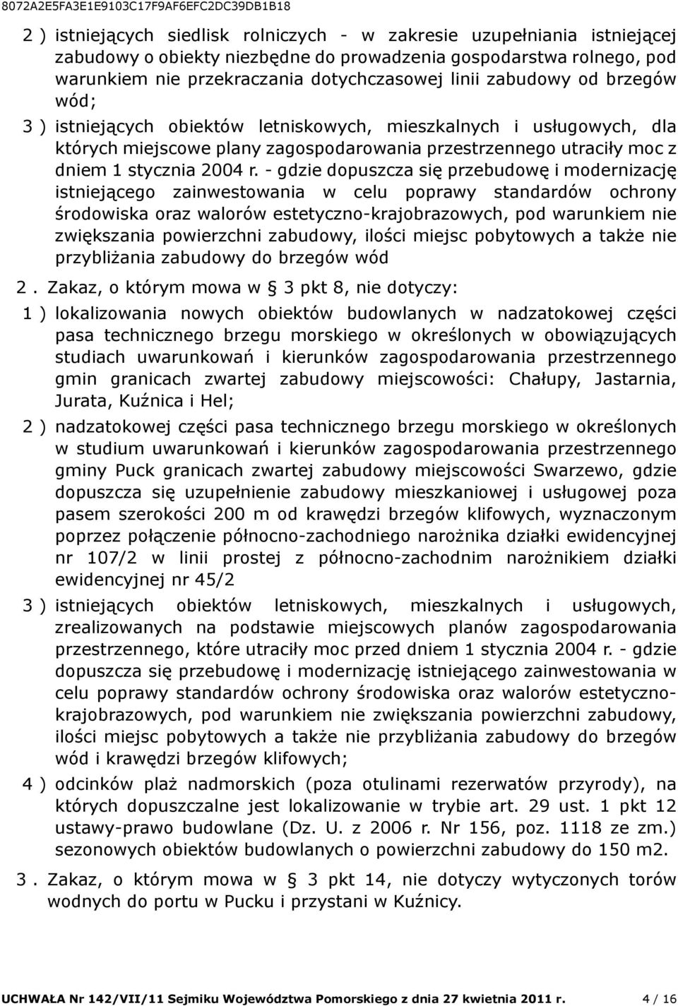 - gdzie dopuszcza się przebudowę i modernizację istniejącego zainwestowania w celu poprawy standardów ochrony środowiska oraz walorów estetyczno-krajobrazowych, pod warunkiem nie zwiększania