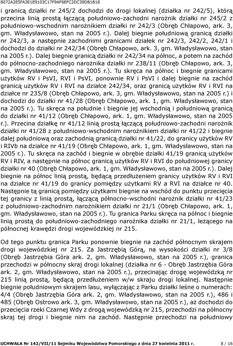 Dalej biegnie południową granicą działki nr 242/3, a następnie zachodnimi granicami działek nr 242/3, 242/2, 242/1 i dochodzi do działki nr 242/34 (Obręb Chłapowo, ark. 3, gm.