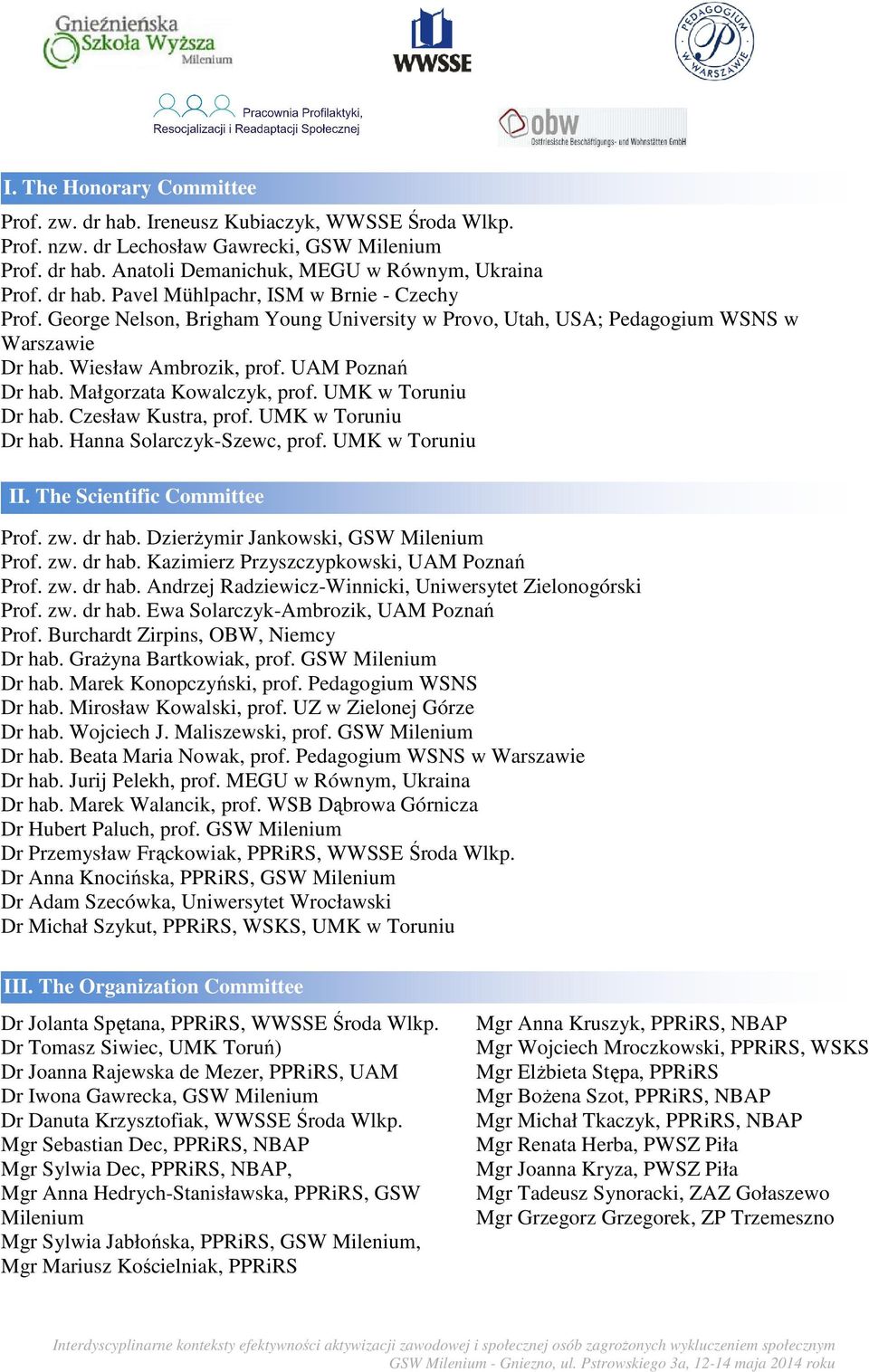 Czesław Kustra, prof. UMK w Toruniu Dr hab. Hanna Solarczyk-Szewc, prof. UMK w Toruniu II. The Scientific Committee Komitet naukowy Prof. zw. dr hab. DzierŜymir Jankowski, GSW Milenium Prof. zw. dr hab. Kazimierz Przyszczypkowski, UAM Poznań Prof.