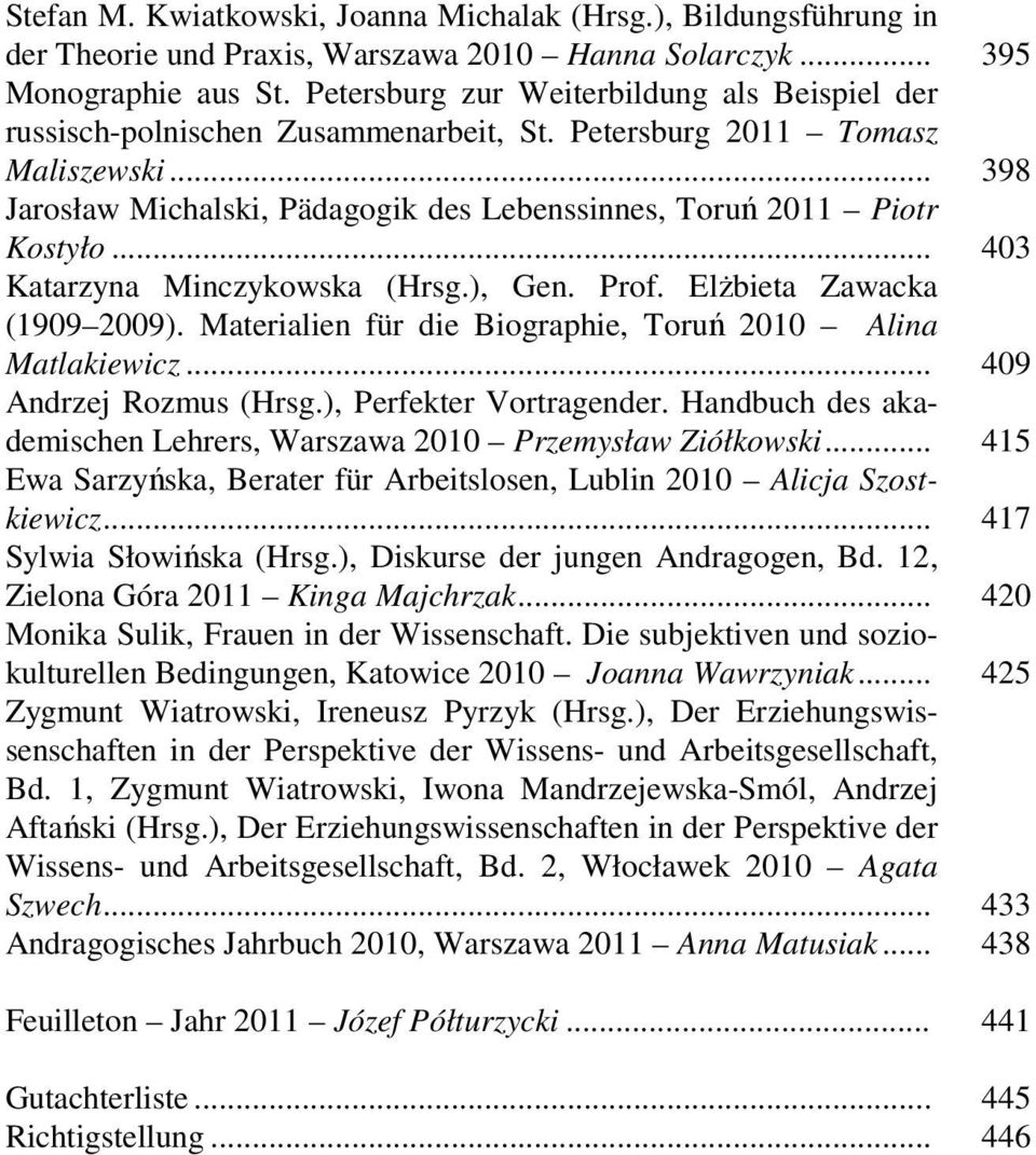 .. 403 Katarzyna Minczykowska (Hrsg.), Gen. Prof. Elżbieta Zawacka (1909 2009). Materialien für die Biographie, Toruń 2010 Alina Matlakiewicz... 409 Andrzej Rozmus (Hrsg.), Perfekter Vortragender.