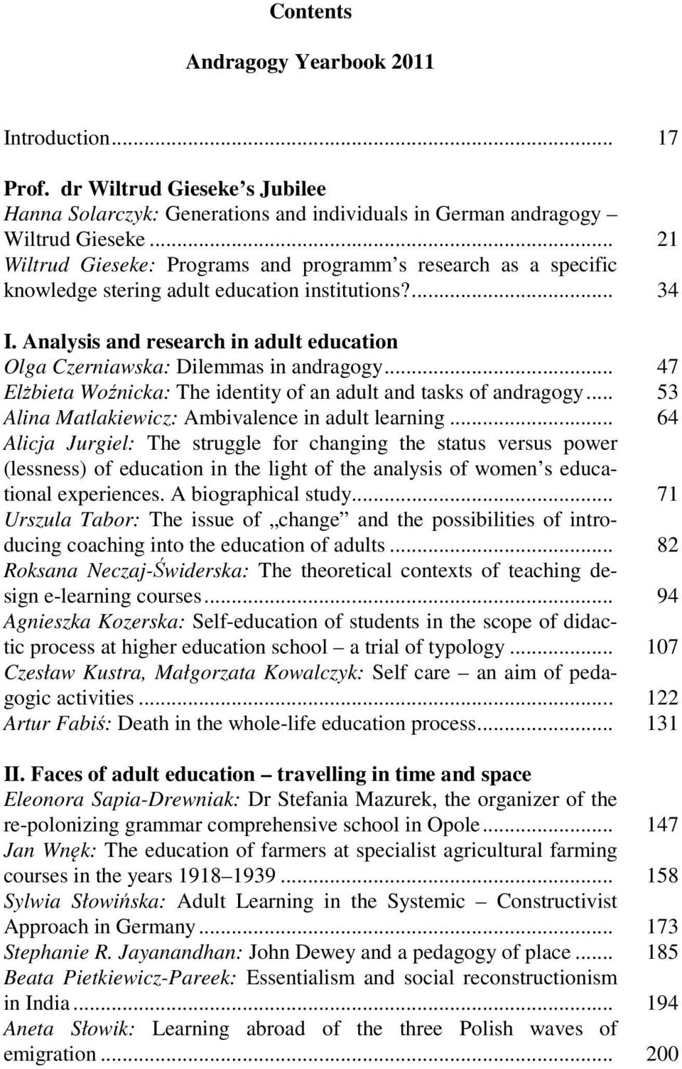 Analysis and research in adult education Olga Czerniawska: Dilemmas in andragogy... 47 Elżbieta Woźnicka: The identity of an adult and tasks of andragogy.