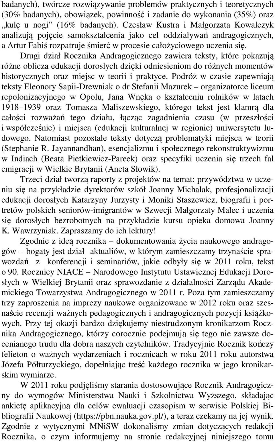 Drugi dział Rocznika Andragogicznego zawiera teksty, które pokazują różne oblicza edukacji dorosłych dzięki odniesieniom do różnych momentów historycznych oraz miejsc w teorii i praktyce.