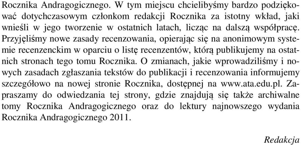 Przyjęliśmy nowe zasady recenzowania, opierając się na anonimowym systemie recenzenckim w oparciu o listę recenzentów, którą publikujemy na ostatnich stronach tego tomu Rocznika.