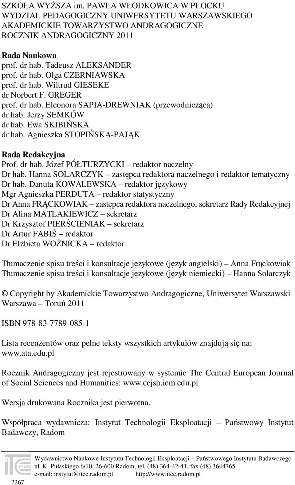 Ewa SKIBIŃSKA dr hab. Agnieszka STOPIŃSKA-PAJĄK Rada Redakcyjna Prof. dr hab. Józef PÓŁTURZYCKI redaktor naczelny Dr hab. Hanna SOLARCZYK zastępca redaktora naczelnego i redaktor tematyczny Dr hab.