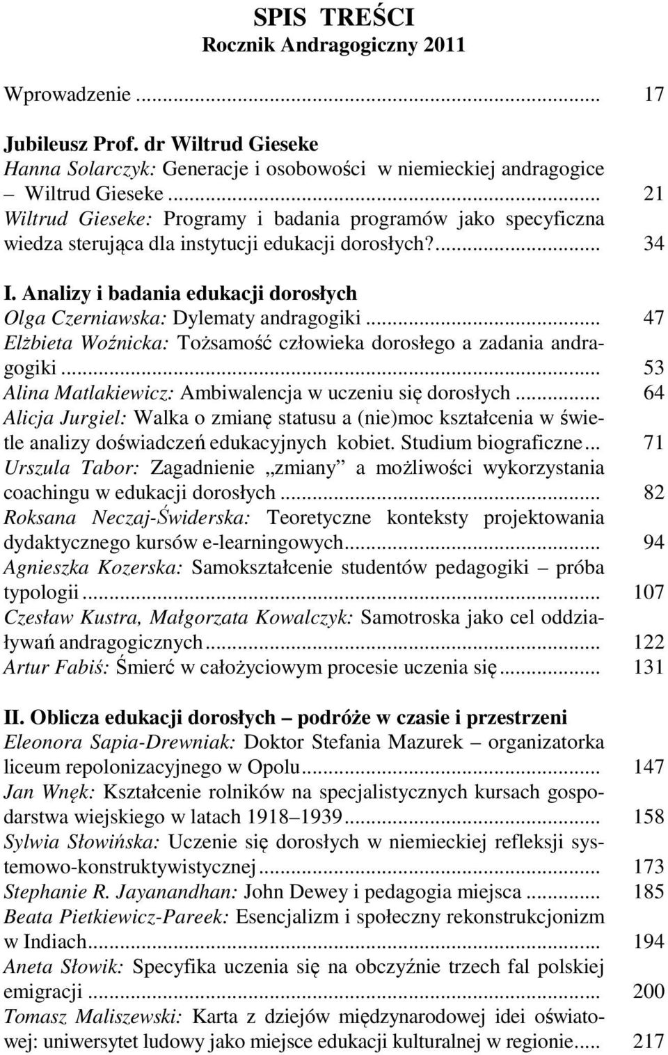 Analizy i badania edukacji dorosłych Olga Czerniawska: Dylematy andragogiki... 47 Elżbieta Woźnicka: Tożsamość człowieka dorosłego a zadania andragogiki.