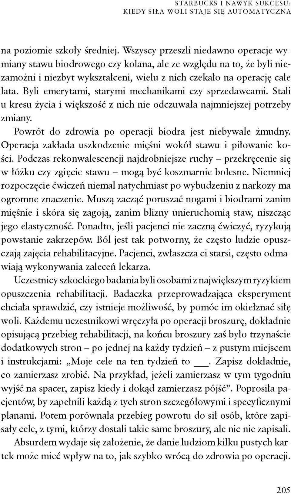 Byli emerytami, starymi mechanikami czy sprzedawcami. Stali u kresu życia i większość z nich nie odczuwała najmniejszej potrzeby zmiany. Powrót do zdrowia po operacji biodra jest niebywale żmudny.