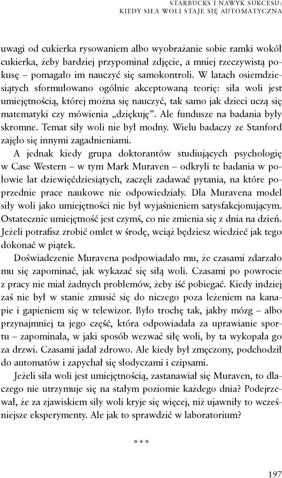 W latach osiemdziesiątych sformułowano ogólnie akceptowaną teorię: siła woli jest umiejętnością, której można się nauczyć, tak samo jak dzieci uczą się matematyki czy mówienia dziękuję.