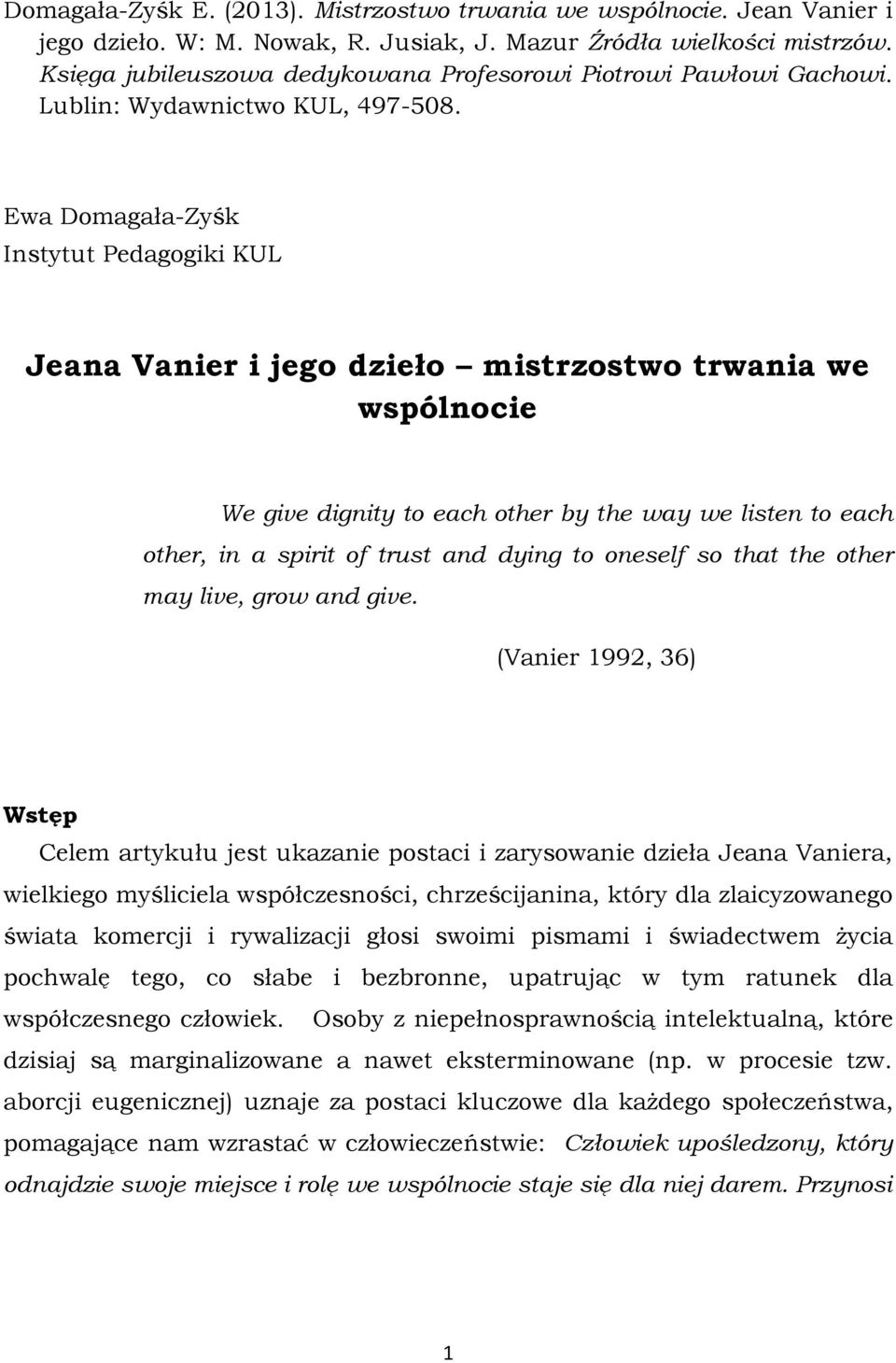 Ewa Domagała-Zyśk Instytut Pedagogiki KUL Jeana Vanier i jego dzieło mistrzostwo trwania we wspólnocie We give dignity to each other by the way we listen to each other, in a spirit of trust and dying