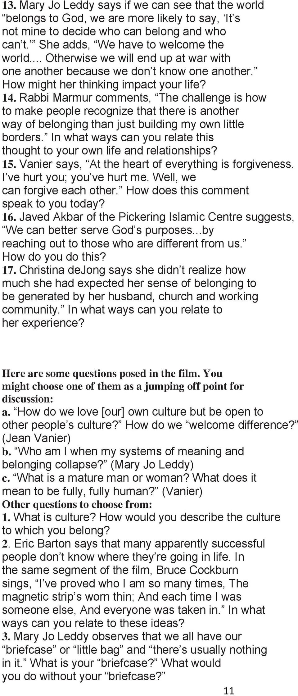 Rabbi Marmur comments, The challenge is how to make people recognize that there is another way of belonging than just building my own little borders.