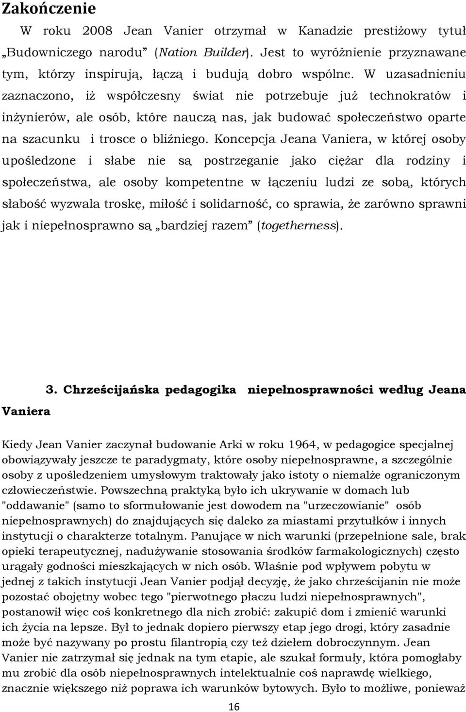 Koncepcja Jeana Vaniera, w której osoby upośledzone i słabe nie są postrzeganie jako ciężar dla rodziny i społeczeństwa, ale osoby kompetentne w łączeniu ludzi ze sobą, których słabość wyzwala