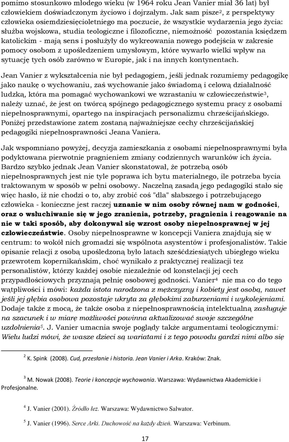 katolickim - mają sens i posłużyły do wykreowania nowego podejścia w zakresie pomocy osobom z upośledzeniem umysłowym, które wywarło wielki wpływ na sytuację tych osób zarówno w Europie, jak i na