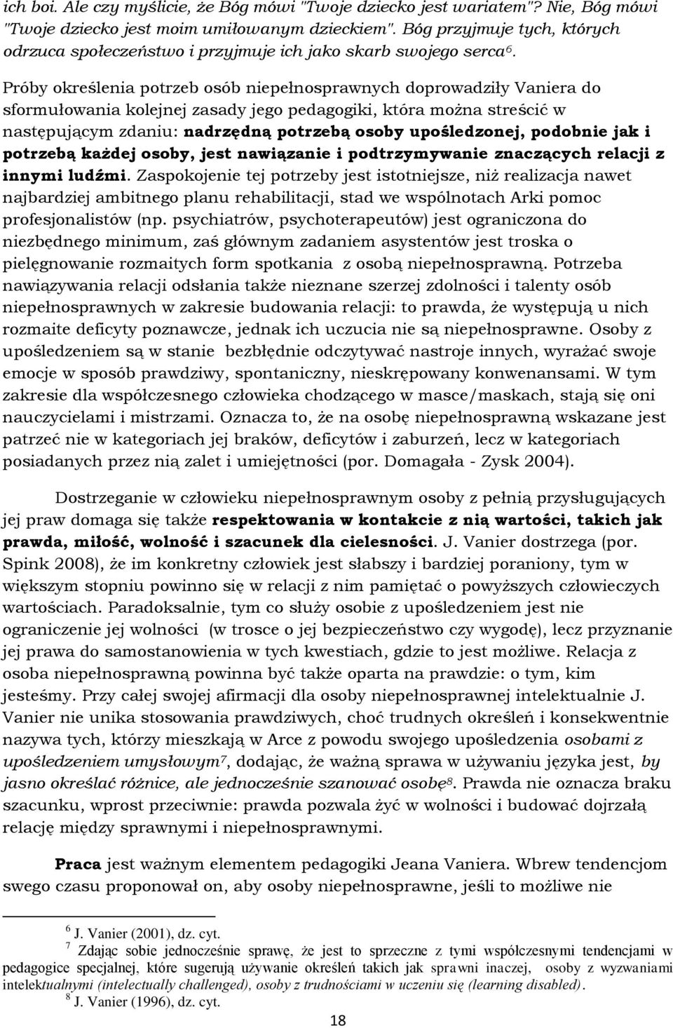 Próby określenia potrzeb osób niepełnosprawnych doprowadziły Vaniera do sformułowania kolejnej zasady jego pedagogiki, która można streścić w następującym zdaniu: nadrzędną potrzebą osoby